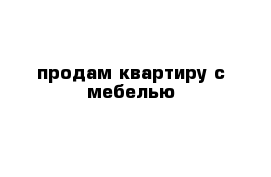 продам квартиру с мебелью